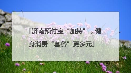 济南预付宝“加持”，健身消费“套餐”更多元