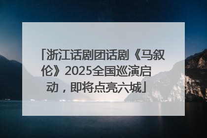 浙江话剧团话剧《马叙伦》2025全国巡演启动，即将点亮六城