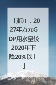 浙江：2027年万元GDP用水量较2020年下降20%以上