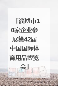 淄博市10家企业参展第42届中国国际体育用品博览会