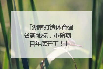 湖南打造体育强省新地标，重磅项目年底开工！