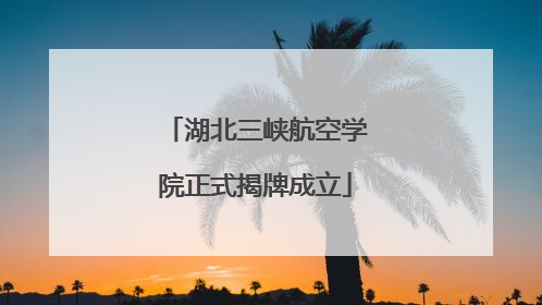 湖北三峡航空学院正式揭牌成立