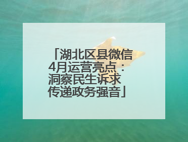 湖北区县微信4月运营亮点：洞察民生诉求 传递政务强音