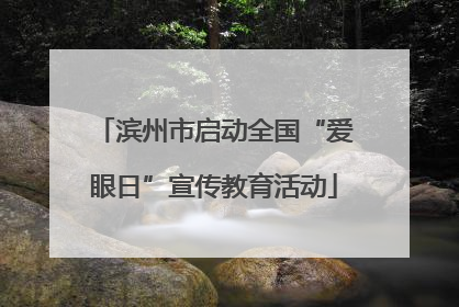 滨州市启动全国“爱眼日”宣传教育活动