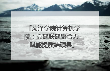 菏泽学院计算机学院：党建联建聚合力 赋能提质结硕果