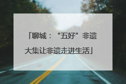 聊城：“五好”非遗大集让非遗走进生活