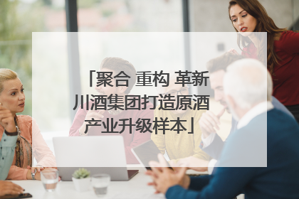 聚合 重构 革新 川酒集团打造原酒产业升级样本