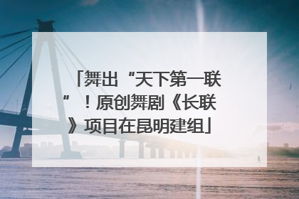 舞出“天下第一联”！原创舞剧《长联》项目在昆明建组