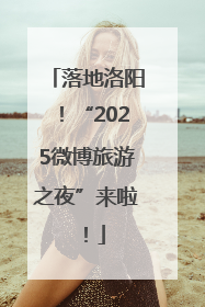 落地洛阳！“2025微博旅游之夜”来啦！