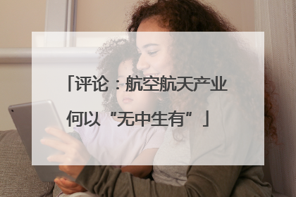 评论：航空航天产业何以“无中生有”