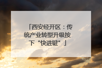 西安经开区：传统产业转型升级按下“快进键”