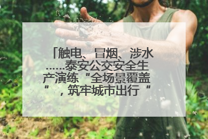 触电、冒烟、涉水……泰安公交安全生产演练“全场景覆盖”，筑牢城市出行“安全生命线”