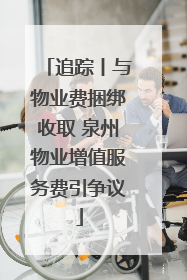 追踪丨与物业费捆绑收取 泉州物业增值服务费引争议