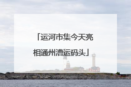 运河市集今天亮相通州漕运码头