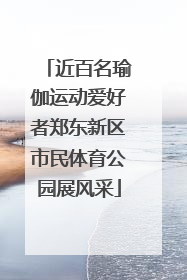 近百名瑜伽运动爱好者郑东新区市民体育公园展风采