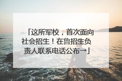 这所军校，首次面向社会招生！在鲁招生负责人联系电话公布→