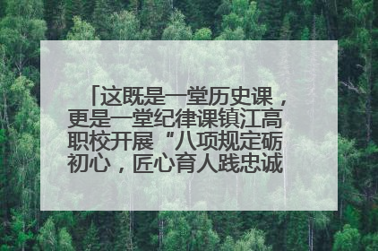 这既是一堂历史课，更是一堂纪律课镇江高职校开展“八项规定砺初心，匠心育人践忠诚”主题党日活动
