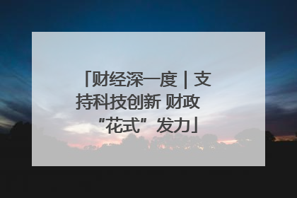 财经深一度｜支持科技创新 财政“花式”发力