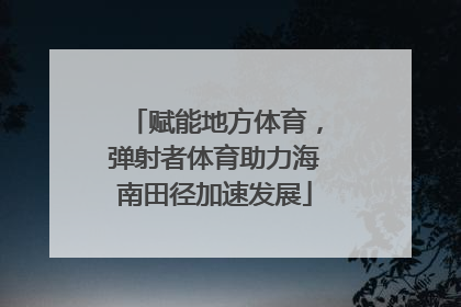 赋能地方体育，弹射者体育助力海南田径加速发展