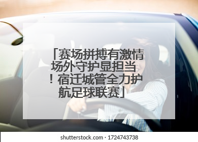 赛场拼搏有激情 场外守护显担当！宿迁城管全力护航足球联赛