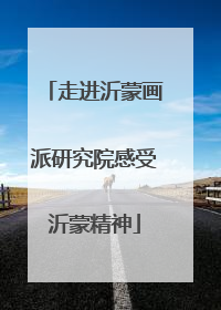走进沂蒙画派研究院感受沂蒙精神