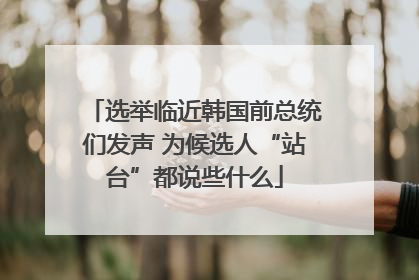 选举临近韩国前总统们发声 为候选人“站台”都说些什么