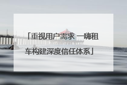 重视用户需求 一嗨租车构建深度信任体系