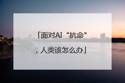 面对AI“抗命”，人类该怎么办