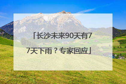 长沙未来90天有77天下雨？专家回应