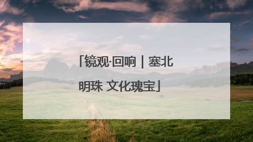 镜观·回响｜塞北明珠 文化瑰宝