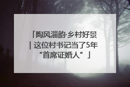 陶风淄韵·乡村好景｜这位村书记当了5年“首席证婚人”