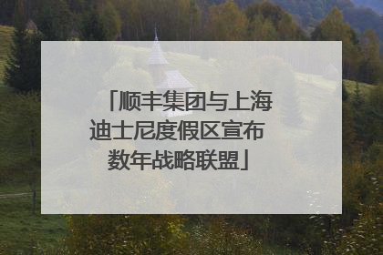 顺丰集团与上海迪士尼度假区宣布数年战略联盟