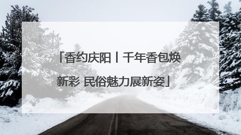 香约庆阳丨千年香包焕新彩 民俗魅力展新姿