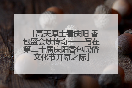 高天厚土看庆阳 香包盛会续传奇——写在第二十届庆阳香包民俗文化节开幕之际