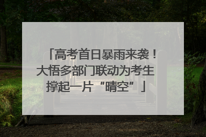 高考首日暴雨来袭！大悟多部门联动为考生撑起一片“晴空”
