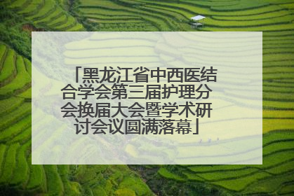 黑龙江省中西医结合学会第三届护理分会换届大会暨学术研讨会议圆满落幕