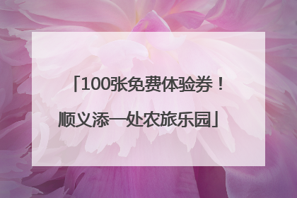 100张免费体验券！顺义添一处农旅乐园