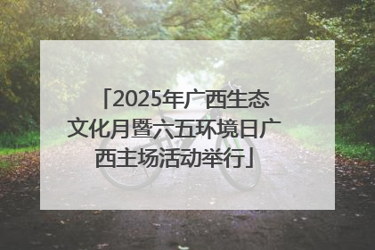 2025年广西生态文化月暨六五环境日广西主场活动举行