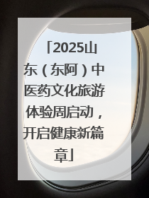 2025山东（东阿）中医药文化旅游体验周启动，开启健康新篇章