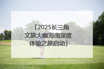2025长三角文旅大咖海南深度体验之旅启动