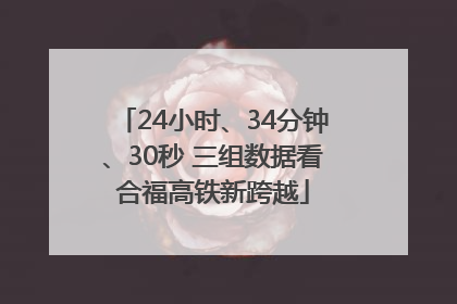 24小时、34分钟、30秒 三组数据看合福高铁新跨越