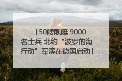 50艘舰艇 9000名士兵 北约“波罗的海行动”军演在德国启动
