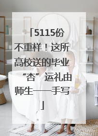 5115份不重样！这所高校送的毕业“杏”运礼由师生一一手写
